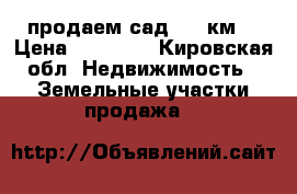 продаем сад. 930км. › Цена ­ 60 000 - Кировская обл. Недвижимость » Земельные участки продажа   